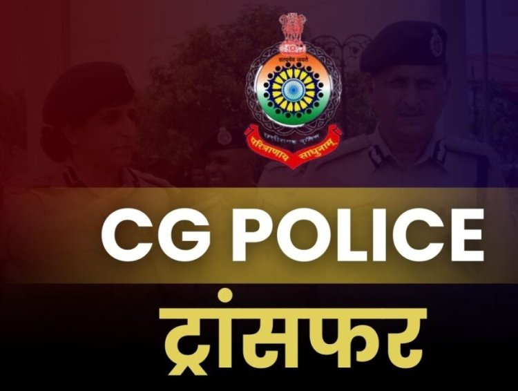 CG Police Transfer : पुलिस विभाग में बड़ा फेरबदल, 15 पुलिसकर्मियों के तबादले…देखें सूची..!!
