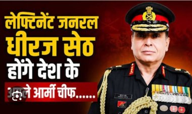लेफ्टिनेंट जनरल धीरज सेठ होंगे देश के अगले थल सेना प्रमुख, 30 जून को संभालेंगे कमान…